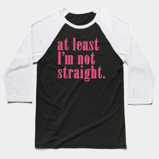 At Least I'm Not Straight - Queer Pride Baseball T-Shirt